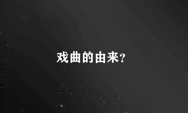 戏曲的由来？