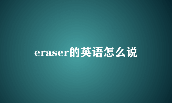 eraser的英语怎么说