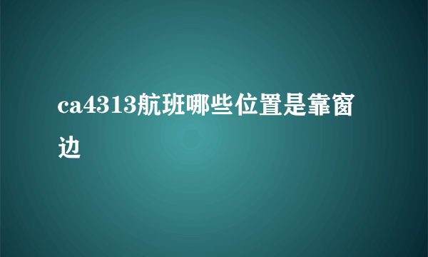 ca4313航班哪些位置是靠窗边