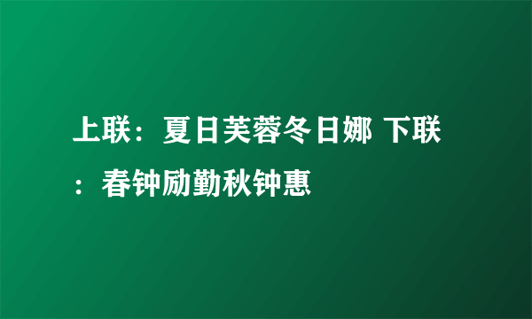 上联：夏日芙蓉冬日娜 下联：春钟励勤秋钟惠