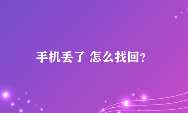 手机丢了 怎么找回？