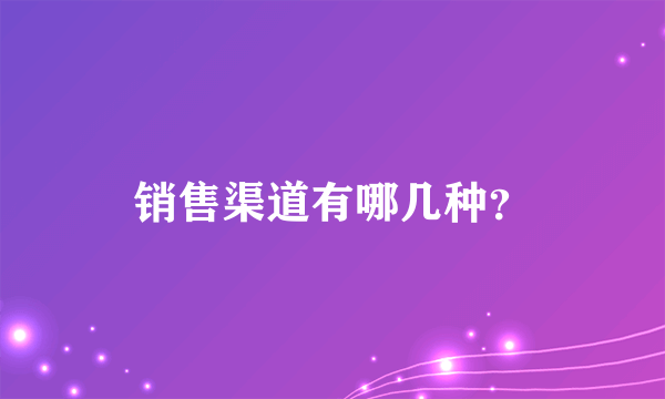 销售渠道有哪几种？