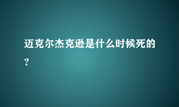 迈克尔杰克逊是什么时候死的？