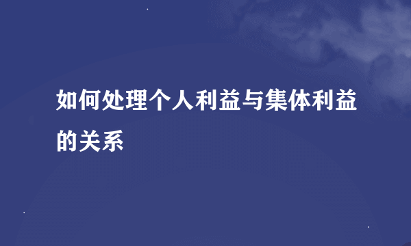 如何处理个人利益与集体利益的关系