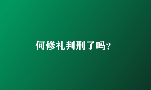 何修礼判刑了吗？