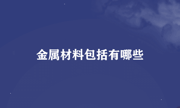 金属材料包括有哪些