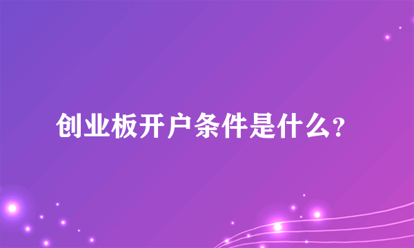 创业板开户条件是什么？