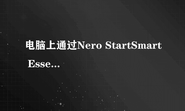 电脑上通过Nero StartSmart Essentials软件复制的光盘内容在哪里？