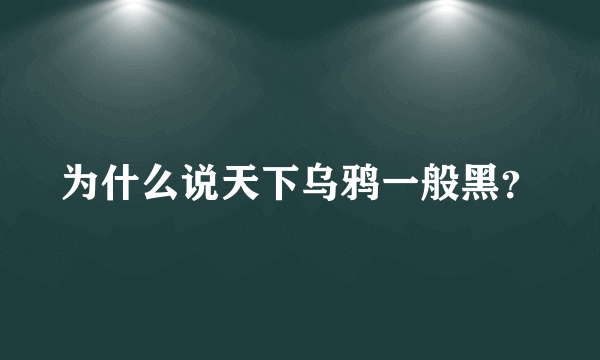 为什么说天下乌鸦一般黑？