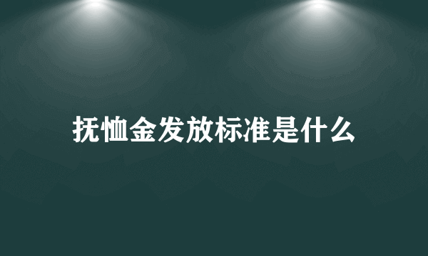 抚恤金发放标准是什么