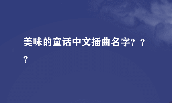 美味的童话中文插曲名字？？？