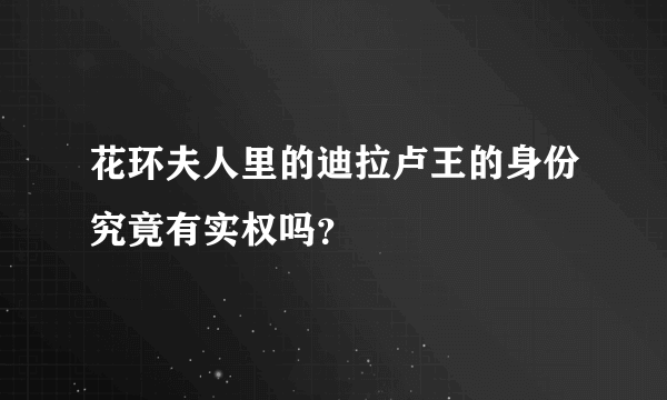 花环夫人里的迪拉卢王的身份究竟有实权吗？