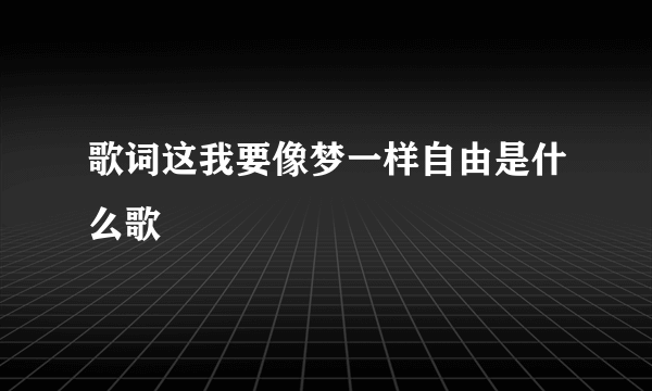 歌词这我要像梦一样自由是什么歌