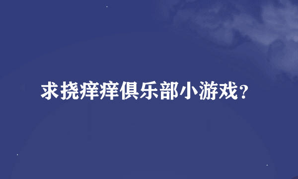 求挠痒痒俱乐部小游戏？