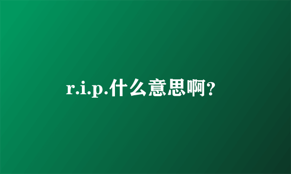 r.i.p.什么意思啊？