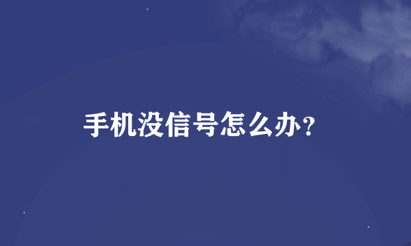 手机没信号怎么办？