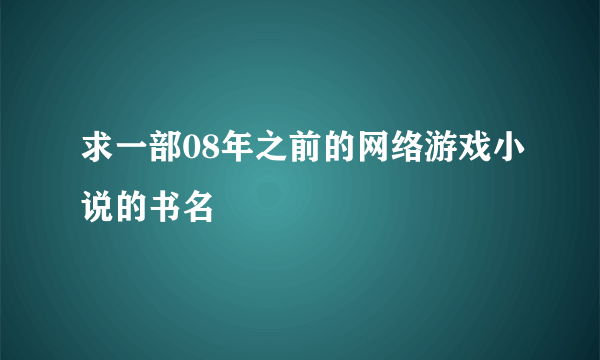 求一部08年之前的网络游戏小说的书名