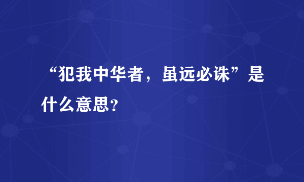 “犯我中华者，虽远必诛”是什么意思？