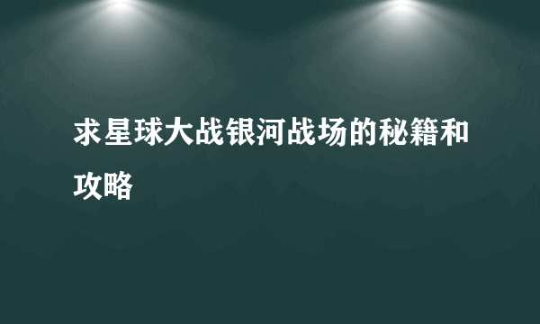 求星球大战银河战场的秘籍和攻略