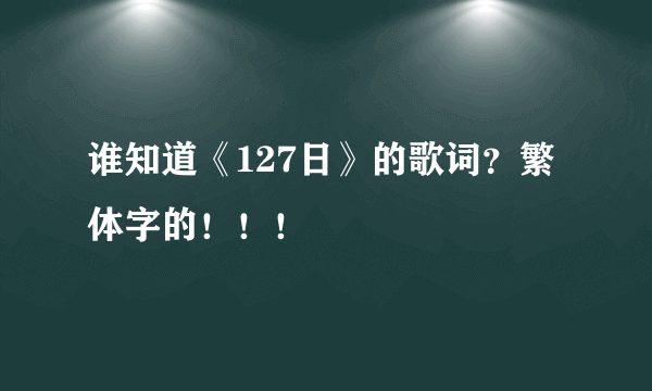 谁知道《127日》的歌词？繁体字的！！！