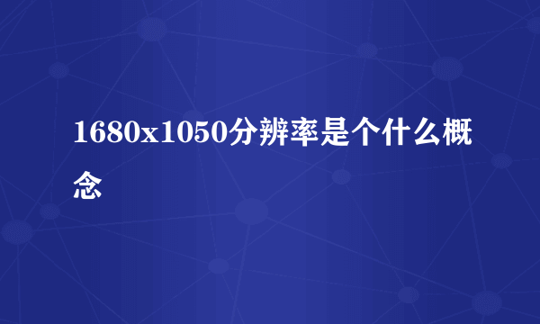 1680x1050分辨率是个什么概念