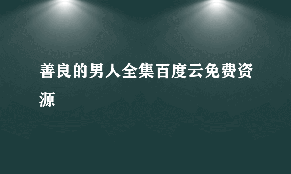 善良的男人全集百度云免费资源