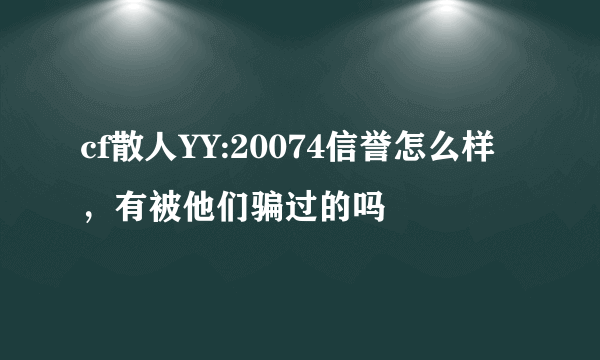 cf散人YY:20074信誉怎么样，有被他们骗过的吗