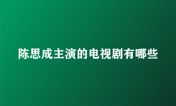 陈思成主演的电视剧有哪些