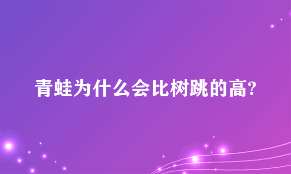 青蛙为什么会比树跳的高?