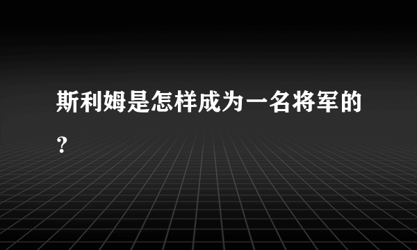 斯利姆是怎样成为一名将军的？