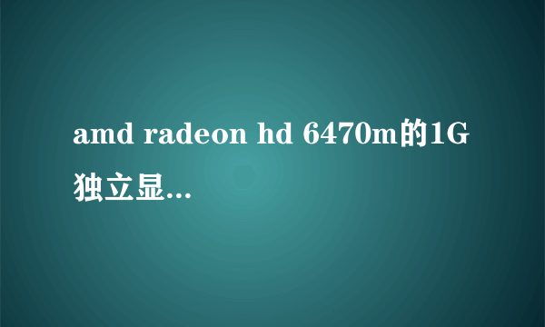 amd radeon hd 6470m的1G独立显卡用来做图形处理怎么样？