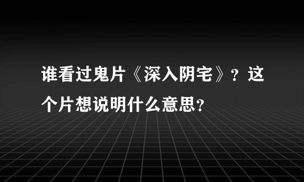 谁看过鬼片《深入阴宅》？这个片想说明什么意思？