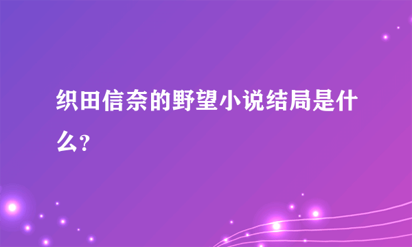 织田信奈的野望小说结局是什么？