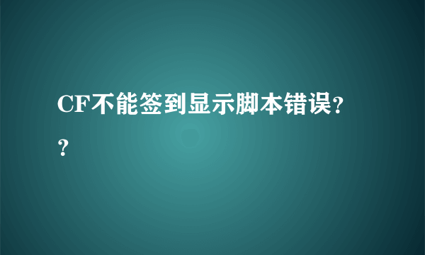 CF不能签到显示脚本错误？？