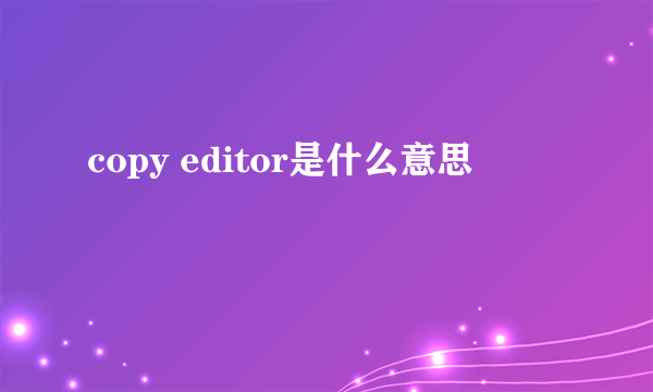 copy editor是什么意思