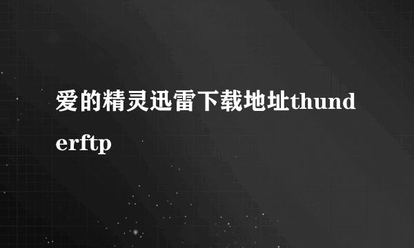 爱的精灵迅雷下载地址thunderftp