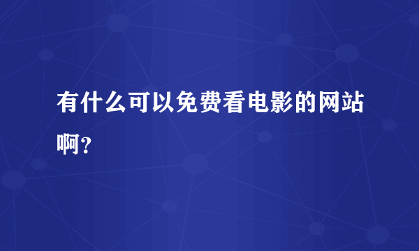 有什么可以免费看电影的网站啊？