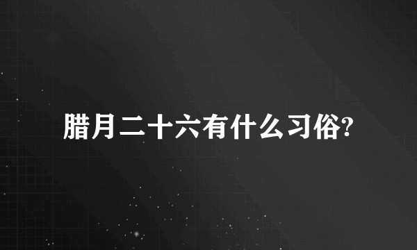 腊月二十六有什么习俗?