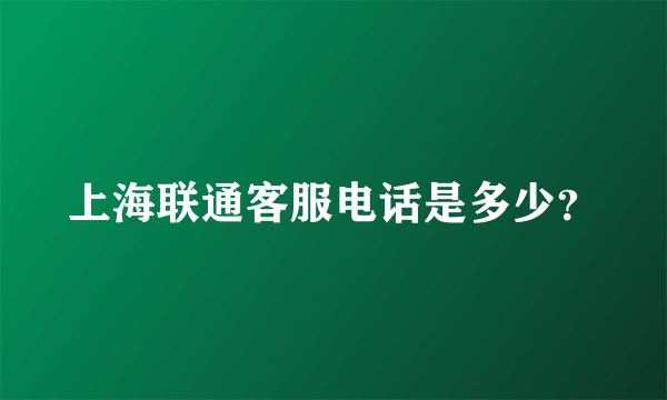 上海联通客服电话是多少？