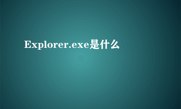 Explorer.exe是什么