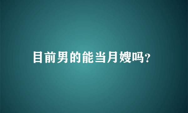 目前男的能当月嫂吗？