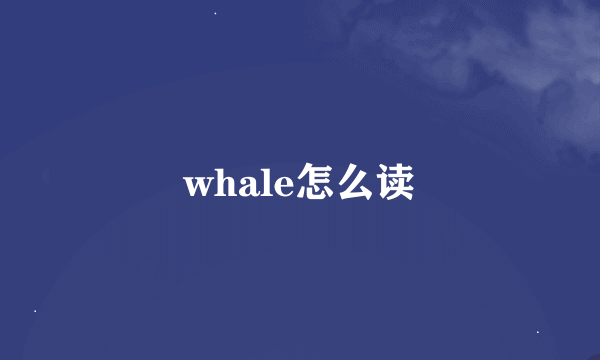 whale怎么读