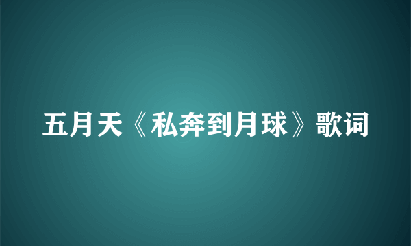 五月天《私奔到月球》歌词