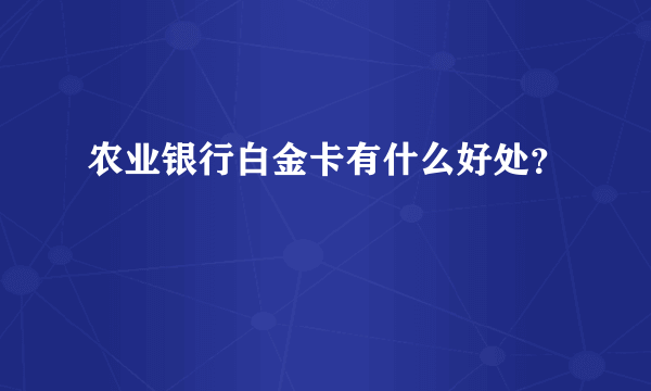 农业银行白金卡有什么好处？