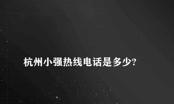 
杭州小强热线电话是多少?

