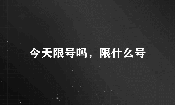 今天限号吗，限什么号