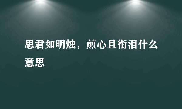 思君如明烛，煎心且衔泪什么意思