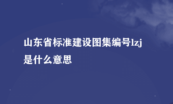 山东省标准建设图集编号lzj是什么意思