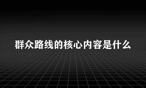 群众路线的核心内容是什么