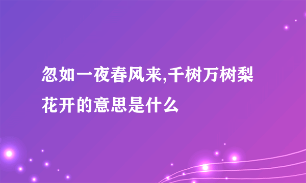 忽如一夜春风来,千树万树梨花开的意思是什么